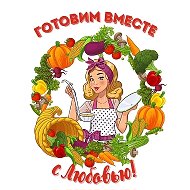 Готовим вместе с Любовью/Рецепты просто и вкусно!