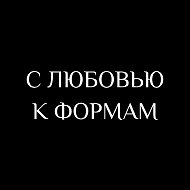 С ЛЮБОВЬЮ К ФОРМАМ 🤍